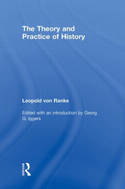 The Theory and Practice of History : Edited with an Introduction by Georg G. Iggers, Hardback Book