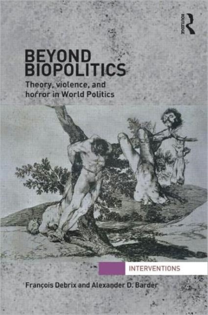 Beyond Biopolitics : Theory, Violence, and Horror in World Politics, Hardback Book
