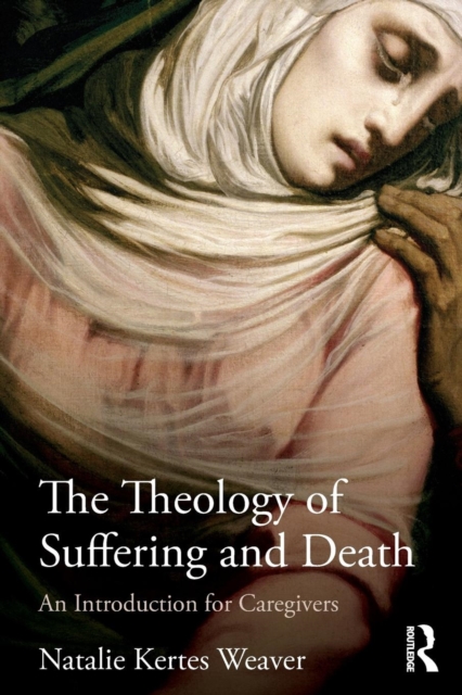 The Theology of Suffering and Death : An Introduction for Caregivers, Paperback / softback Book