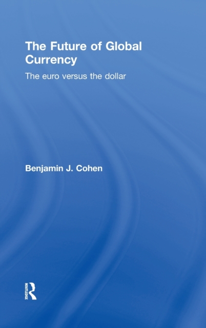 The Future of Global Currency : The Euro Versus the Dollar, Hardback Book