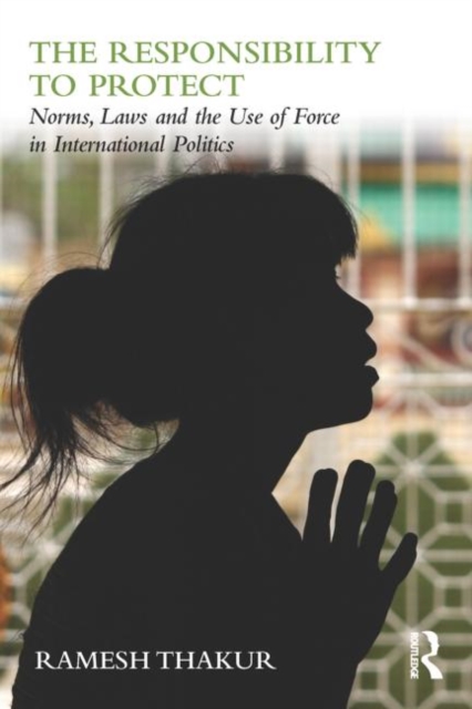 The Responsibility to Protect : Norms, Laws and the Use of Force in International Politics, Paperback / softback Book