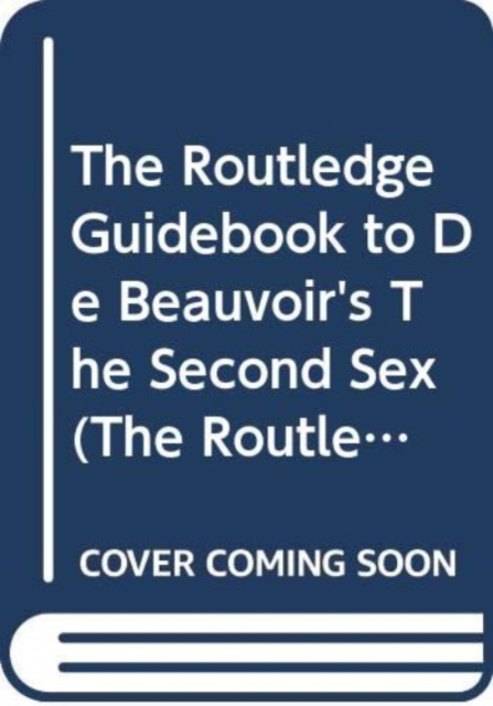 The Routledge Guidebook to de Beauvoir's the Second Sex, Paperback Book
