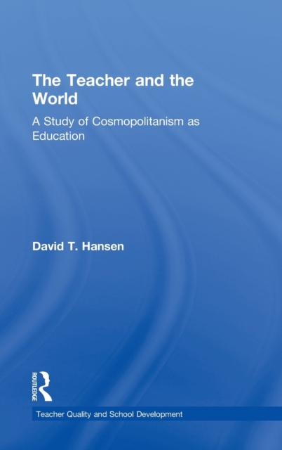 The Teacher and the World : A Study of Cosmopolitanism as Education, Hardback Book