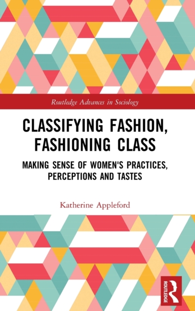 Classifying Fashion, Fashioning Class : Making Sense of Women's Practices, Perceptions and Tastes, Hardback Book