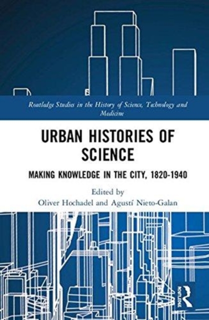 Urban Histories of Science : Making Knowledge in the City, 1820-1940, Hardback Book
