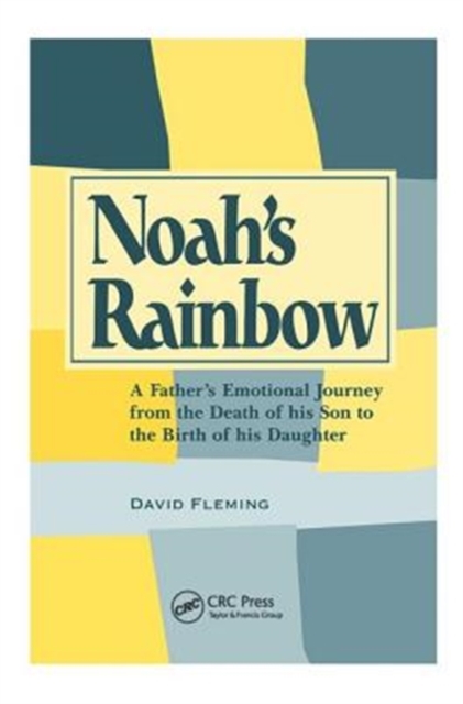 Noah's Rainbow : A Father's Emotional Journey from the Death of His Son to the Birth of His Daughter, Paperback / softback Book