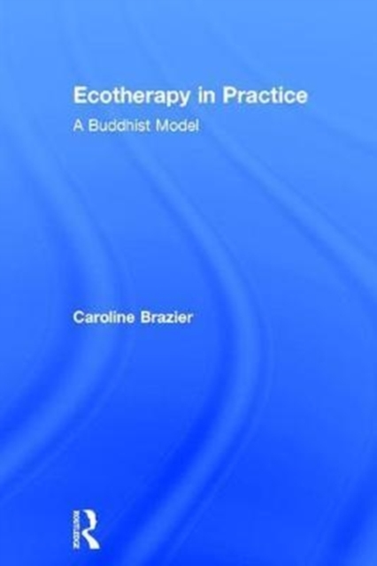 Ecotherapy in Practice : A Buddhist Model, Hardback Book