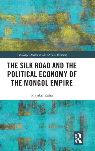 The Silk Road and the Political Economy of the Mongol Empire, Hardback Book