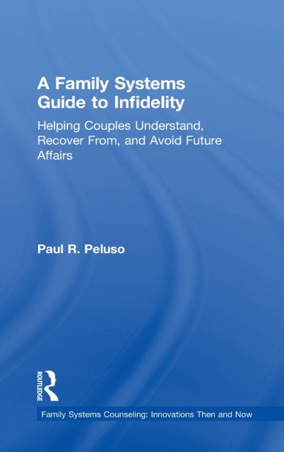 A Family Systems Guide to Infidelity : Helping Couples Understand, Recover From, and Avoid Future Affairs, Hardback Book