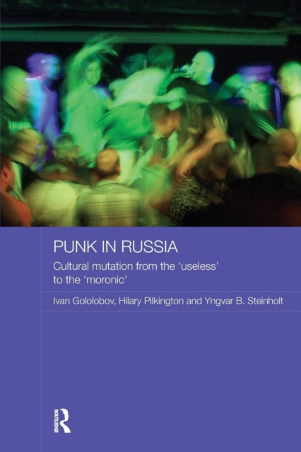 Punk in Russia : Cultural mutation from the “useless” to the “moronic”, Paperback / softback Book