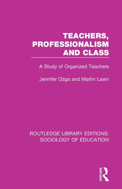Teachers, Professionalism and Class : A Study of Organized Teachers, Paperback / softback Book