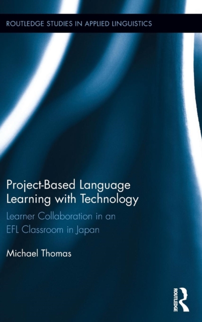 Project-Based Language Learning with Technology : Learner Collaboration in an EFL Classroom in Japan, Hardback Book
