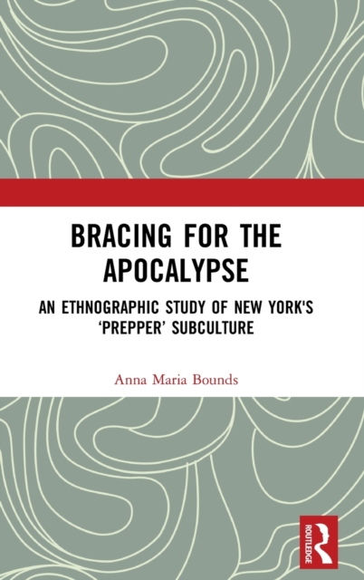 Bracing for the Apocalypse : An Ethnographic Study of New York's ‘Prepper’ Subculture, Hardback Book