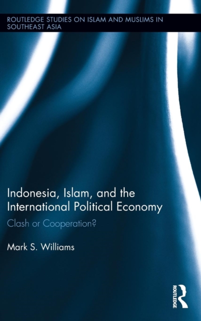 Indonesia, Islam, and the International Political Economy : Clash or Cooperation?, Hardback Book