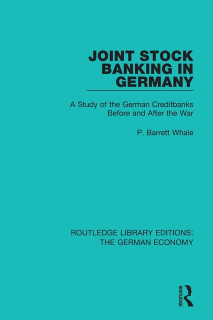 Joint Stock Banking in Germany : A Study of the German Creditbanks Before and After the War, Paperback / softback Book