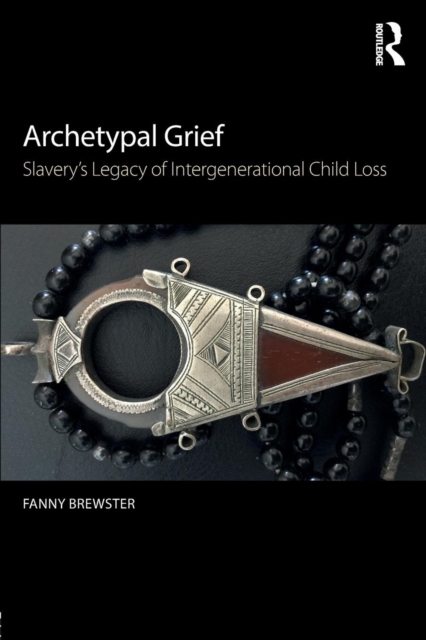 Archetypal Grief : Slavery’s Legacy of Intergenerational Child Loss, Paperback / softback Book
