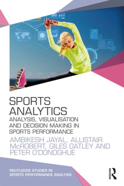 Sports Analytics : Analysis, Visualisation and Decision Making in Sports Performance, Paperback / softback Book