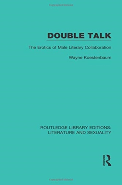 Double Talk : The Erotics of Male Literary Collaboration, Paperback / softback Book