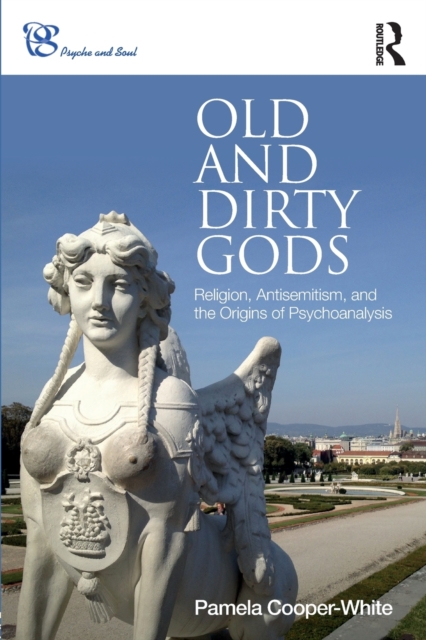 Old and Dirty Gods : Religion, Antisemitism, and the Origins of Psychoanalysis, Paperback / softback Book