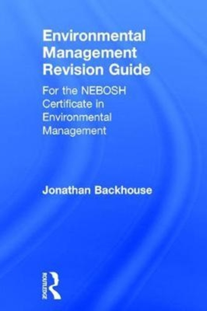 Environmental Management Revision Guide : For the NEBOSH Certificate in Environmental Management, Hardback Book