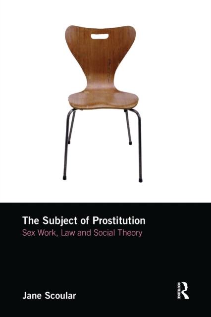 The Subject of Prostitution : Sex Work, Law and Social Theory, Paperback / softback Book