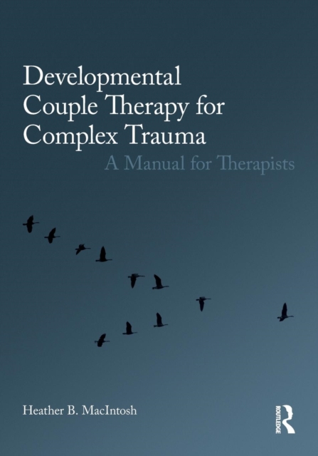 Developmental Couple Therapy for Complex Trauma : A Manual for Therapists, Paperback / softback Book