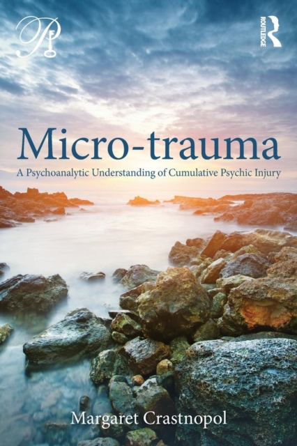 Micro-trauma : A Psychoanalytic Understanding of Cumulative Psychic Injury, Paperback / softback Book