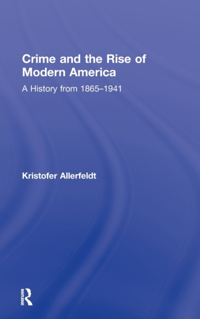 Crime and the Rise of Modern America : A History from 1865–1941, Hardback Book