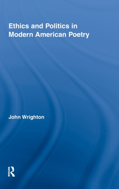 Ethics and Politics in Modern American Poetry, Hardback Book