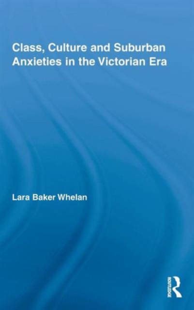 Class, Culture and Suburban Anxieties in the Victorian Era, Hardback Book