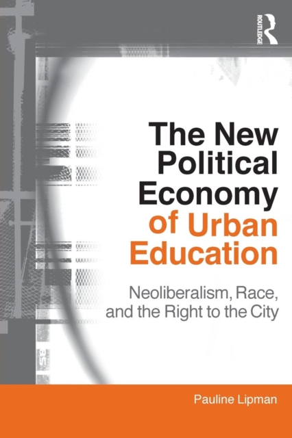 The New Political Economy of Urban Education : Neoliberalism, Race, and the Right to the City, Paperback / softback Book