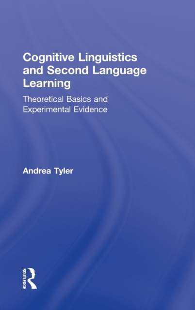 Cognitive Linguistics and Second Language Learning : Theoretical Basics and Experimental Evidence, Hardback Book