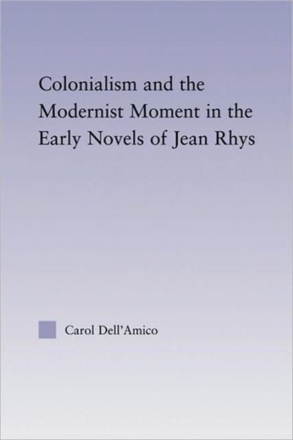 Colonialism and the Modernist Moment in the Early Novels of Jean Rhys, Paperback / softback Book