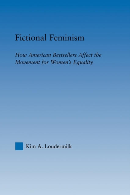 Fictional Feminism : How American Bestsellers Affect the Movement for Women's Equality, Paperback / softback Book
