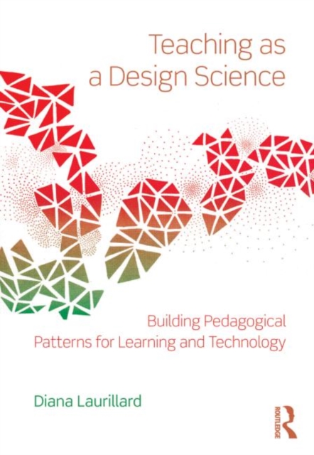 Teaching as a Design Science : Building Pedagogical Patterns for Learning and Technology, Paperback / softback Book