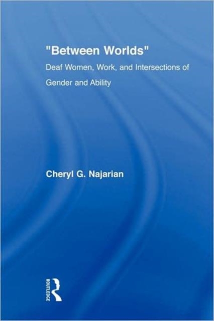 Between Worlds : Deaf Women, Work and Intersections of Gender and Ability, Paperback / softback Book