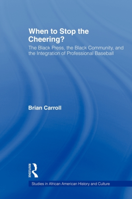 When to Stop the Cheering? : The Black Press, the Black Community, and the Integration of Professional Baseball, Paperback / softback Book