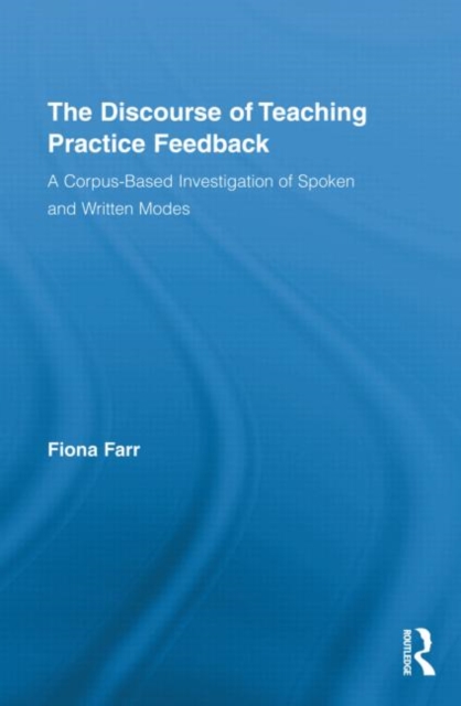 The Discourse of Teaching Practice Feedback : A Corpus-Based Investigation of Spoken and Written Modes, Hardback Book