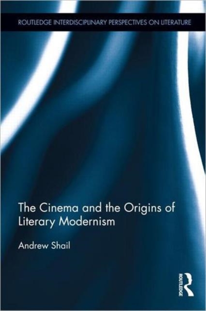 The Cinema and the Origins of Literary Modernism, Hardback Book