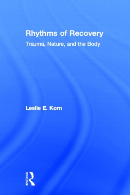 Rhythms of Recovery : Trauma, Nature, and the Body, Hardback Book