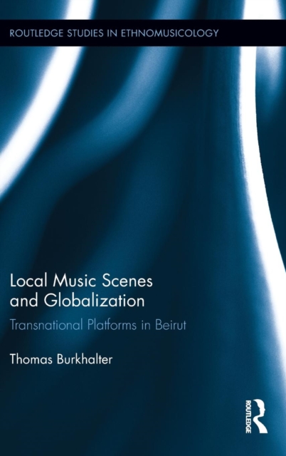 Local Music Scenes and Globalization : Transnational Platforms in Beirut, Hardback Book