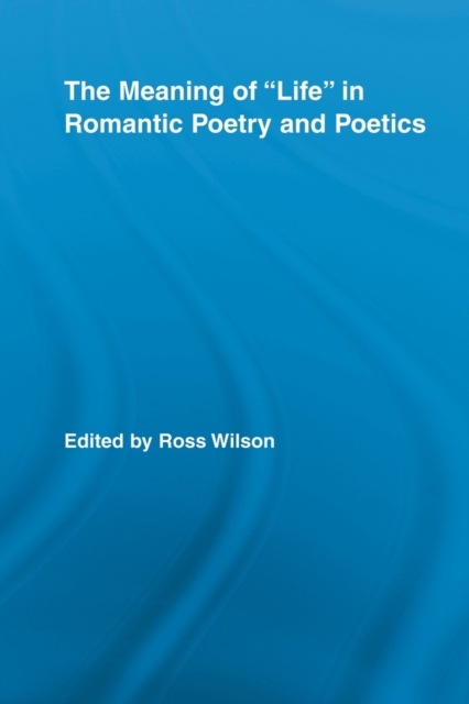 The Meaning of Life in Romantic Poetry and Poetics, Paperback / softback Book