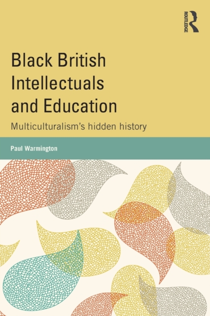 Black British Intellectuals and Education : Multiculturalism’s hidden history, Paperback / softback Book