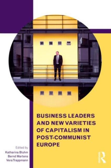 Business Leaders and New Varieties of Capitalism in Post-Communist Europe, Hardback Book