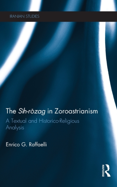 The Sih-Rozag in Zoroastrianism : A Textual and Historico-Religious Analysis, Hardback Book