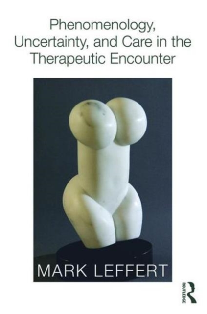 Phenomenology, Uncertainty, and Care in the Therapeutic Encounter, Paperback / softback Book