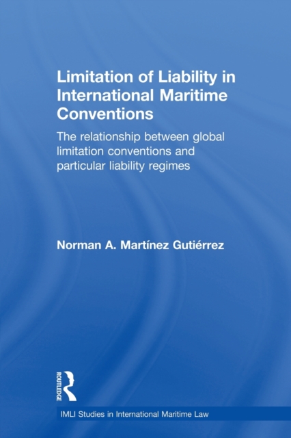 Limitation of Liability in International Maritime Conventions : The Relationship between Global Limitation Conventions and Particular Liability Regimes, Paperback / softback Book