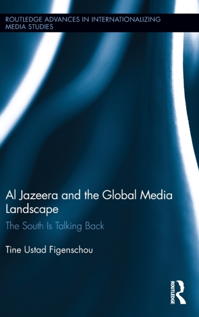 Al Jazeera and the Global Media Landscape : The South is Talking Back, Hardback Book