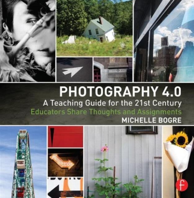 Photography 4.0: A Teaching Guide for the 21st Century : Educators Share Thoughts and Assignments, Paperback / softback Book