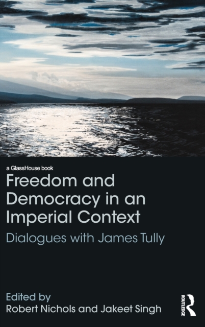 Freedom and Democracy in an Imperial Context : Dialogues with James Tully, Hardback Book